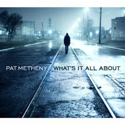 Pat Metheny_WHAT'S IT ALL ABOUT.jpg